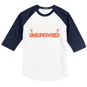 In My Defense I Was Left Unsupervised Humor Funny Saying  Baseball Sleeve Shirt