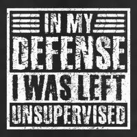 In My Defense I Was Left Unsupervised  Funny Garment-Dyed Heavyweight T-Shirt
