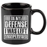 In My Defense I Was Left Unsupervised  Funny 11oz C Handle Ceramic Mug
