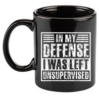 In My Defense I Was Left Unsupervised  Funny 11oz C Handle Ceramic Mug