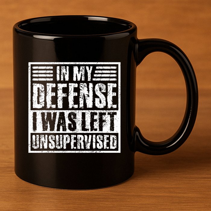 In My Defense I Was Left Unsupervised  Funny 11oz C Handle Ceramic Mug