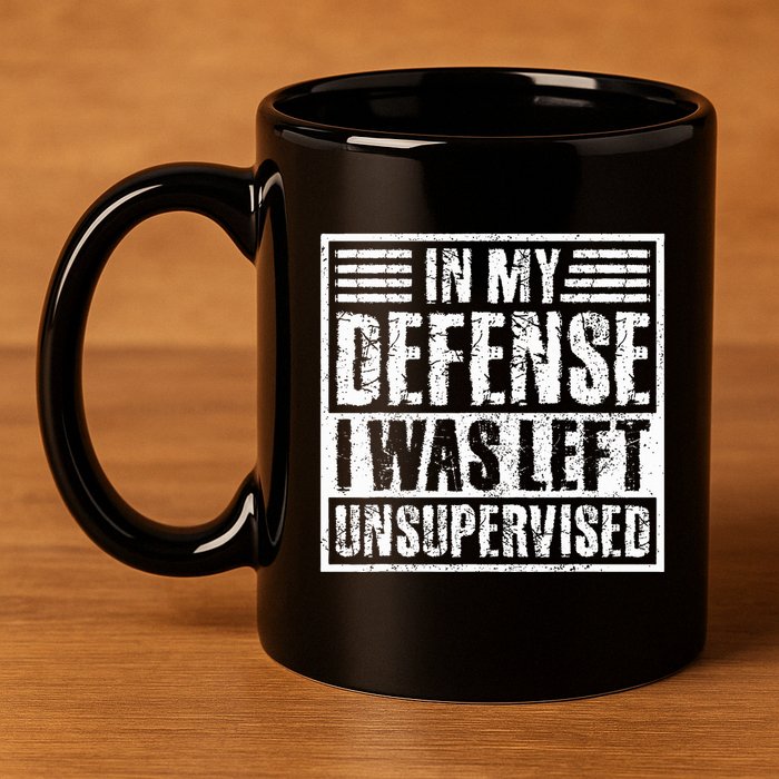 In My Defense I Was Left Unsupervised  Funny 11oz C Handle Ceramic Mug