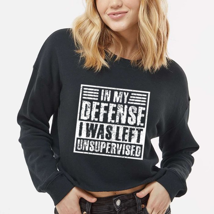 In My Defense I Was Left Unsupervised  Funny Cropped Pullover Crew