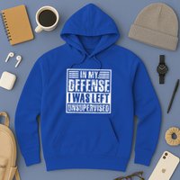 In My Defense I Was Left Unsupervised  Funny Hoodie