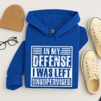 In My Defense I Was Left Unsupervised  Funny Hoodie