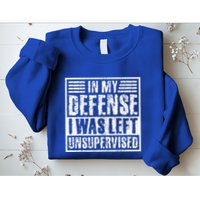 In My Defense I Was Left Unsupervised  Funny Sweatshirt