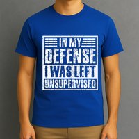 In My Defense I Was Left Unsupervised  Funny T-Shirt