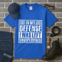 In My Defense I Was Left Unsupervised  Funny Tall T-Shirt