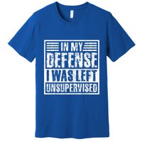 In My Defense I Was Left Unsupervised  Funny Premium T-Shirt
