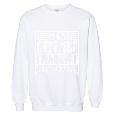 In My Defense I Was Left Unsupervised  Funny Garment-Dyed Sweatshirt