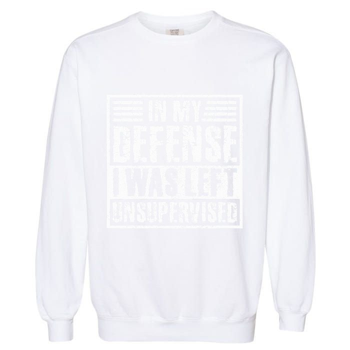 In My Defense I Was Left Unsupervised  Funny Garment-Dyed Sweatshirt