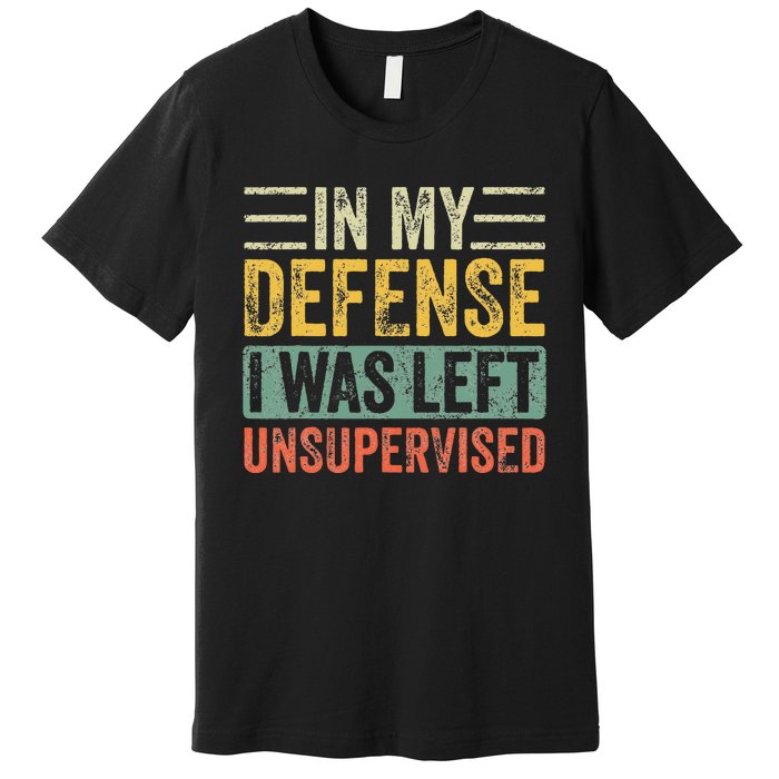 In My Defense I Was Left Unsupervised Funny Retro Vintage Premium T-Shirt