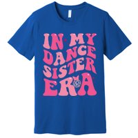 In My Dance Sister Era Trendy Funny Sports Dancer Teacher Gift Premium T-Shirt