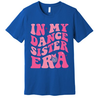 In My Dance Sister Era Trendy Funny Sports Dancer Teacher Gift Premium T-Shirt