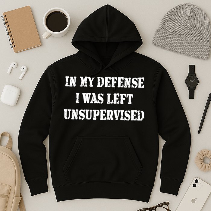 In My Defense I Was Left Unsupervised Hoodie