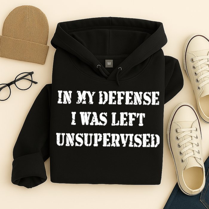 In My Defense I Was Left Unsupervised Hoodie