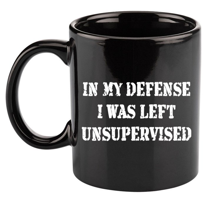 In My Defense I Was Left Unsupervised 11oz C Handle Ceramic Mug