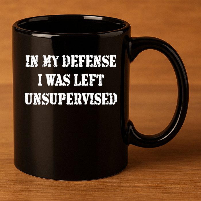 In My Defense I Was Left Unsupervised 11oz C Handle Ceramic Mug