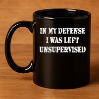 In My Defense I Was Left Unsupervised 11oz C Handle Ceramic Mug