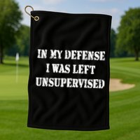In My Defense I Was Left Unsupervised Golf Towel