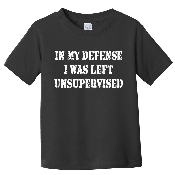 In My Defense I Was Left Unsupervised Toddler T-Shirt