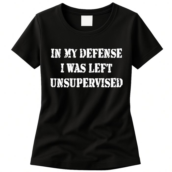 In My Defense I Was Left Unsupervised Womens T-Shirt