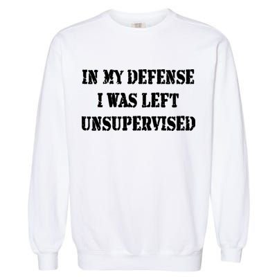 In My Defense I Was Left Unsupervised Garment-Dyed Sweatshirt
