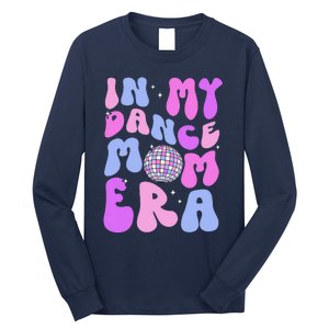 In My Dance Mom Era Groovy Disco Dancer Mama MotherS Day Long Sleeve Shirt