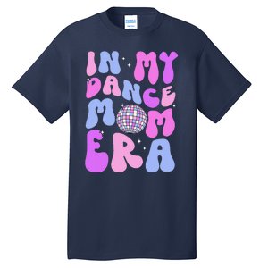 In My Dance Mom Era Groovy Disco Dancer Mama MotherS Day Tall T-Shirt