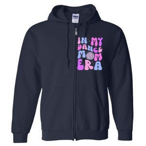 In My Dance Mom Era Groovy Disco Dancer Mama MotherS Day Full Zip Hoodie