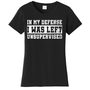 In My Defense I Was Left Unsupervised Women's T-Shirt