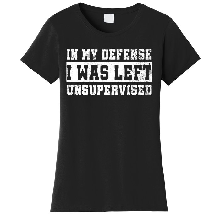 In My Defense I Was Left Unsupervised Women's T-Shirt