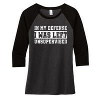 In My Defense I Was Left Unsupervised Women's Tri-Blend 3/4-Sleeve Raglan Shirt