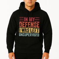 In My Defense I Was Left Unsupervised Hoodie