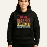 In My Defense I Was Left Unsupervised Hoodie