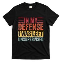 In My Defense I Was Left Unsupervised T-Shirt