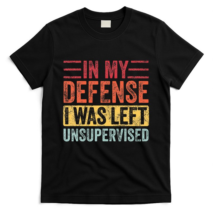 In My Defense I Was Left Unsupervised T-Shirt