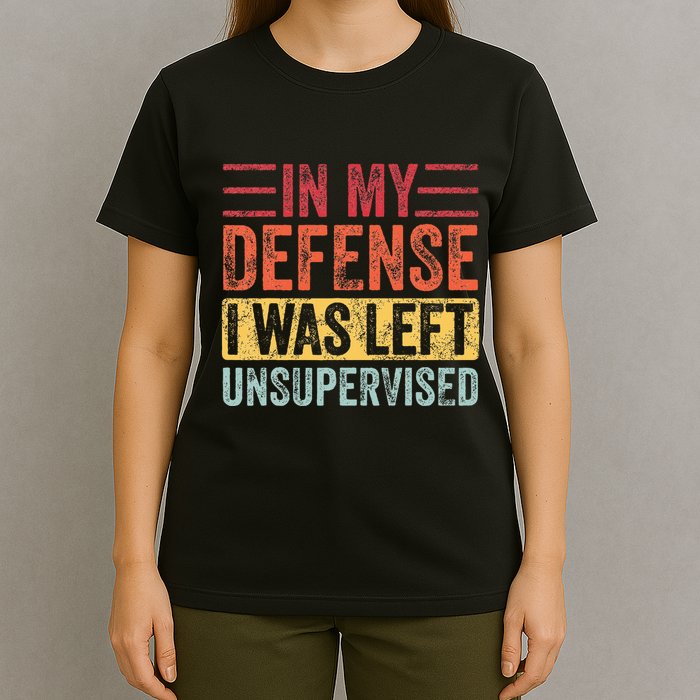 In My Defense I Was Left Unsupervised T-Shirt