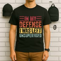 In My Defense I Was Left Unsupervised T-Shirt