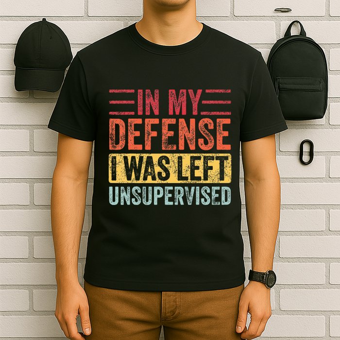In My Defense I Was Left Unsupervised T-Shirt