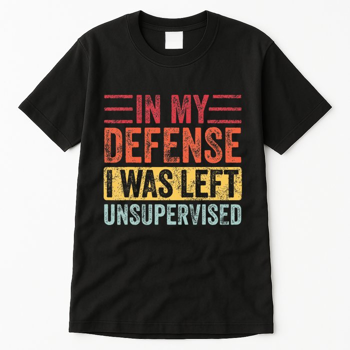 In My Defense I Was Left Unsupervised Tall T-Shirt