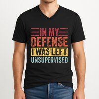 In My Defense I Was Left Unsupervised V-Neck T-Shirt