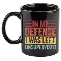 In My Defense I Was Left Unsupervised 11oz C Handle Ceramic Mug