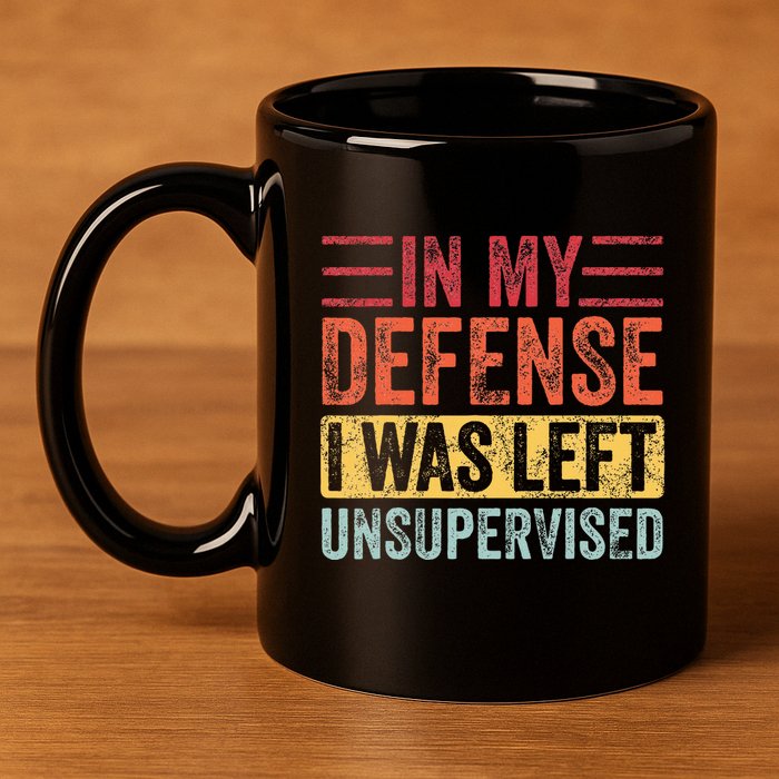 In My Defense I Was Left Unsupervised 11oz C Handle Ceramic Mug