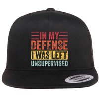 In My Defense I Was Left Unsupervised Flatbill Hat