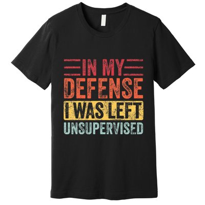 In My Defense I Was Left Unsupervised Premium T-Shirt