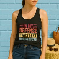 In My Defense I Was Left Unsupervised Womens Tank Top