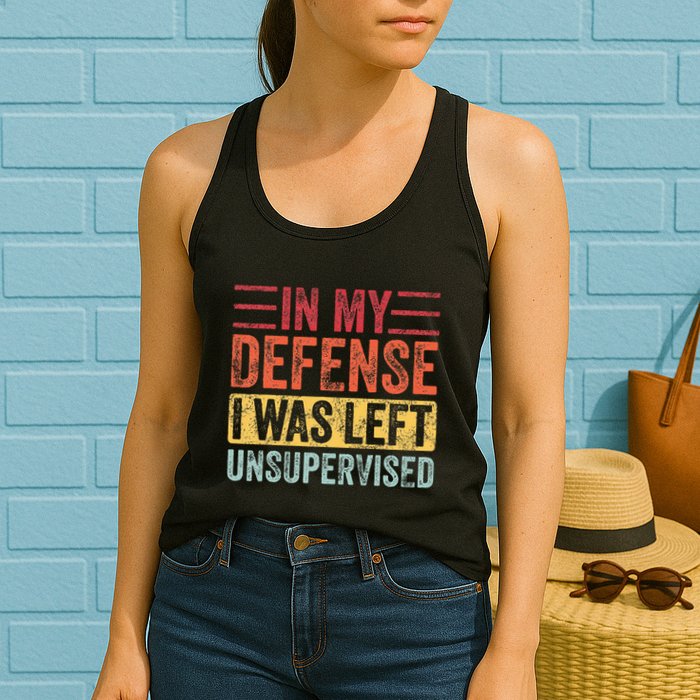 In My Defense I Was Left Unsupervised Womens Tank Top