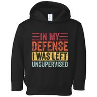 In My Defense I Was Left Unsupervised Toddler Hoodie