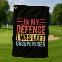 In My Defense I Was Left Unsupervised Golf Towel